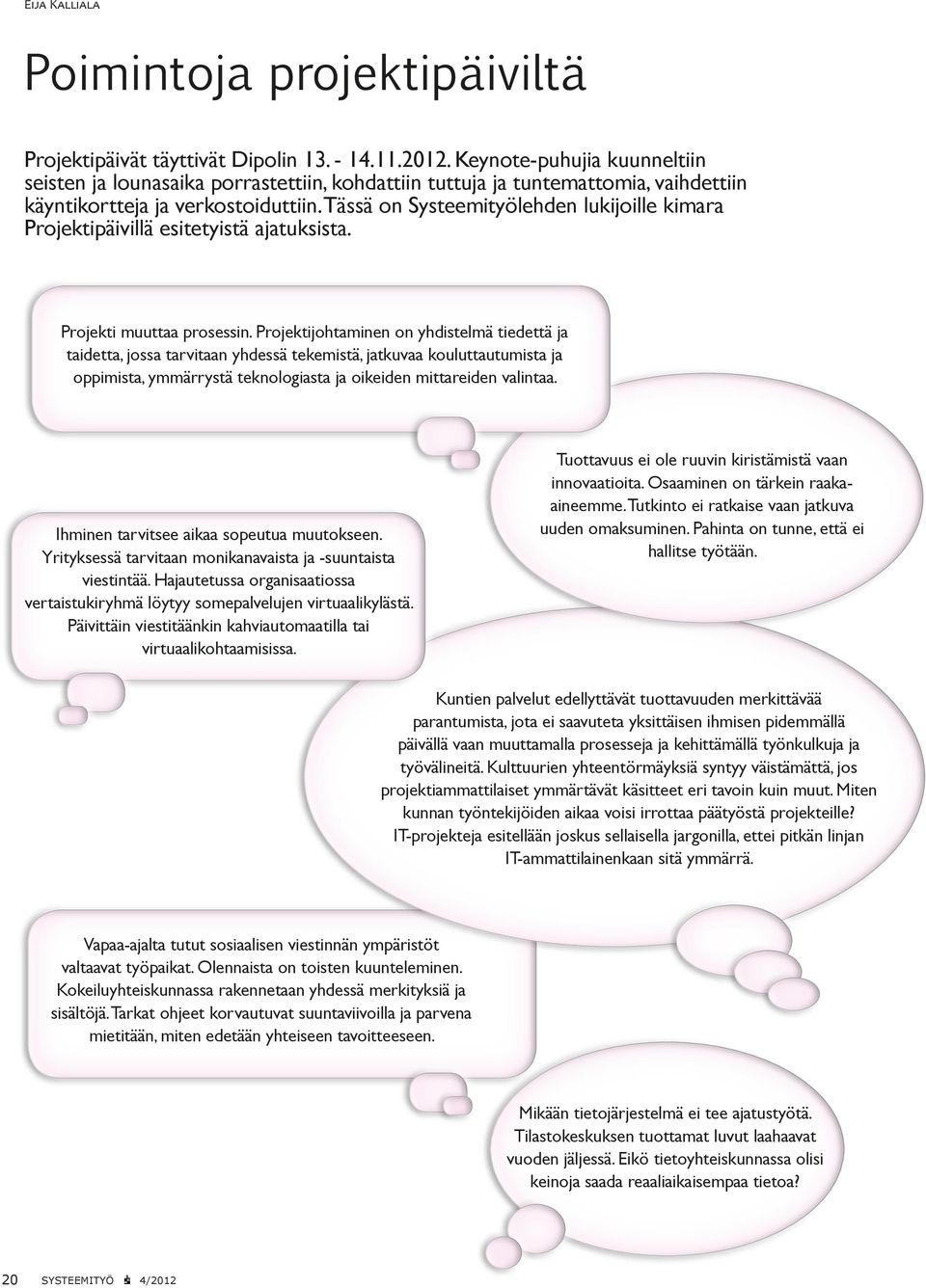 Tässä on Systeemityölehden lukijoille kimara Projektipäivillä esitetyistä ajatuksista. Projekti muuttaa prosessin.