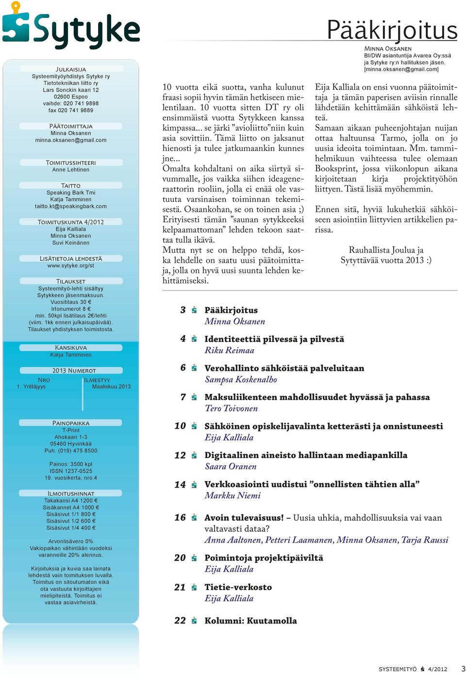 org/st Tilaukset Systeemityö-lehti sisältyy Sytykkeen jäsenmaksuun. Vuositilaus 30 Irtonumerot 8 min. 50kpl lisätilaus 2 /lehti (viim. 1kk ennen julkaisupäivää). Tilaukset yhdistyksen toimistosta.