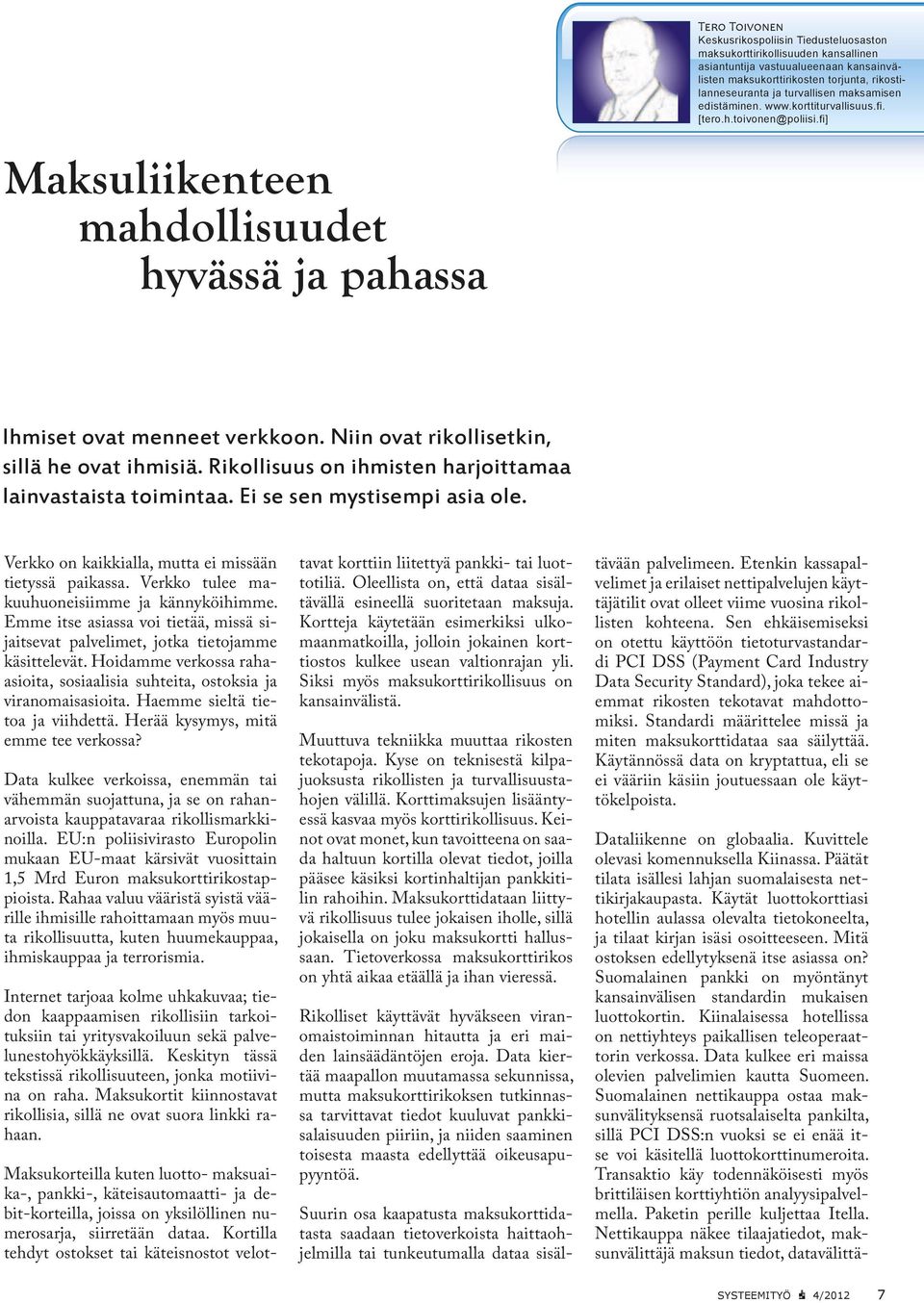 Niin ovat rikollisetkin, sillä he ovat ihmisiä. Rikollisuus on ihmisten harjoittamaa lainvastaista toimintaa. Ei se sen mystisempi asia ole. Verkko on kaikkialla, mutta ei missään tietyssä paikassa.