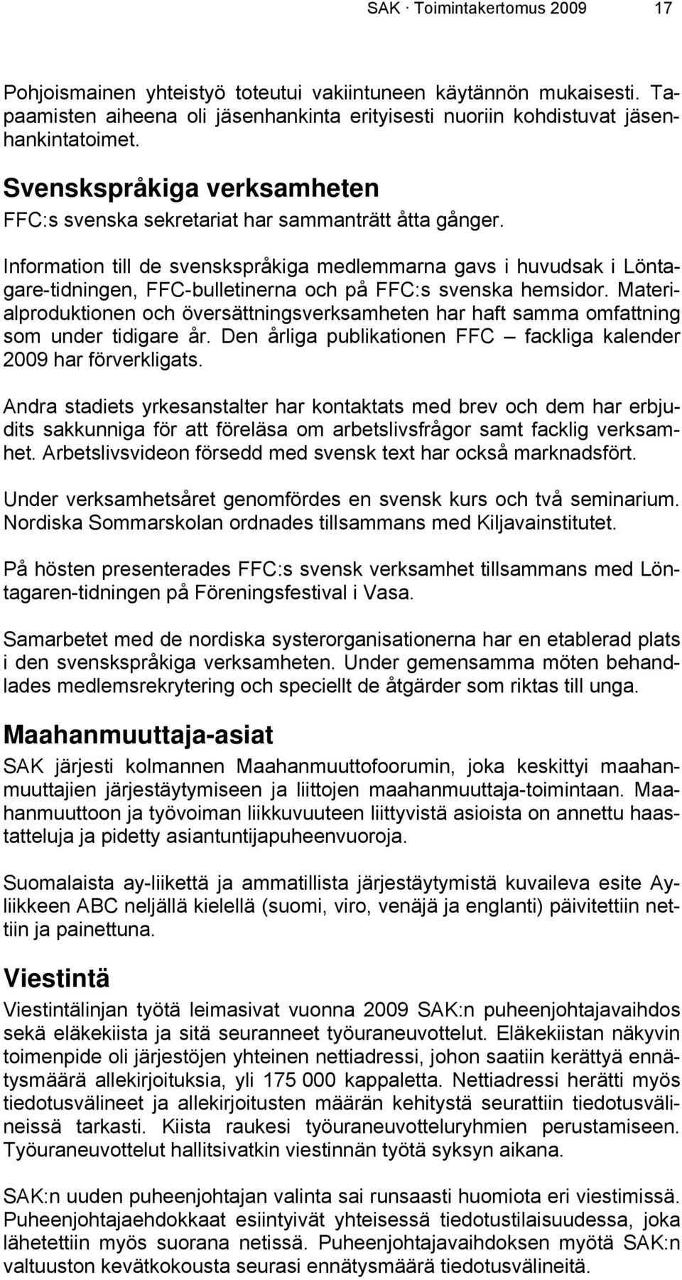 Information till de svenskspråkiga medlemmarna gavs i huvudsak i Löntagare-tidningen, FFC-bulletinerna och på FFC:s svenska hemsidor.