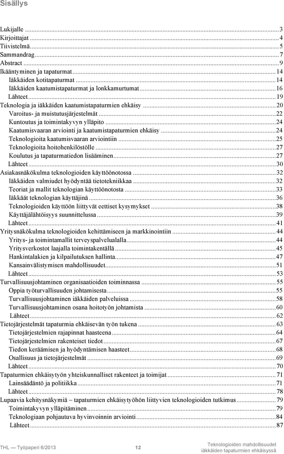 ..24 Kaatumisvaaran arviointi ja kaatumistapaturmien ehkäisy...24 Teknologioita kaatumisvaaran arviointiin...25 Teknologioita hoitohenkilöstölle...27 Koulutus ja tapaturmatiedon lisääminen...27 Lähteet.