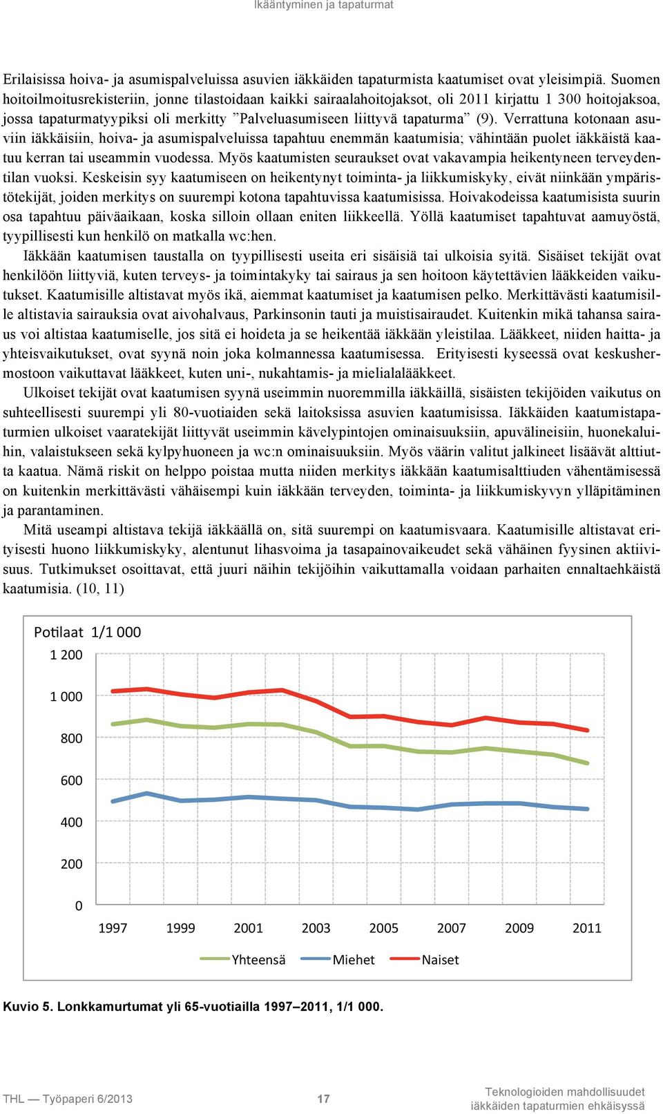 Verrattuna kotonaan asuviin iäkkäisiin, hoiva- ja asumispalveluissa tapahtuu enemmän kaatumisia; vähintään puolet iäkkäistä kaatuu kerran tai useammin vuodessa.