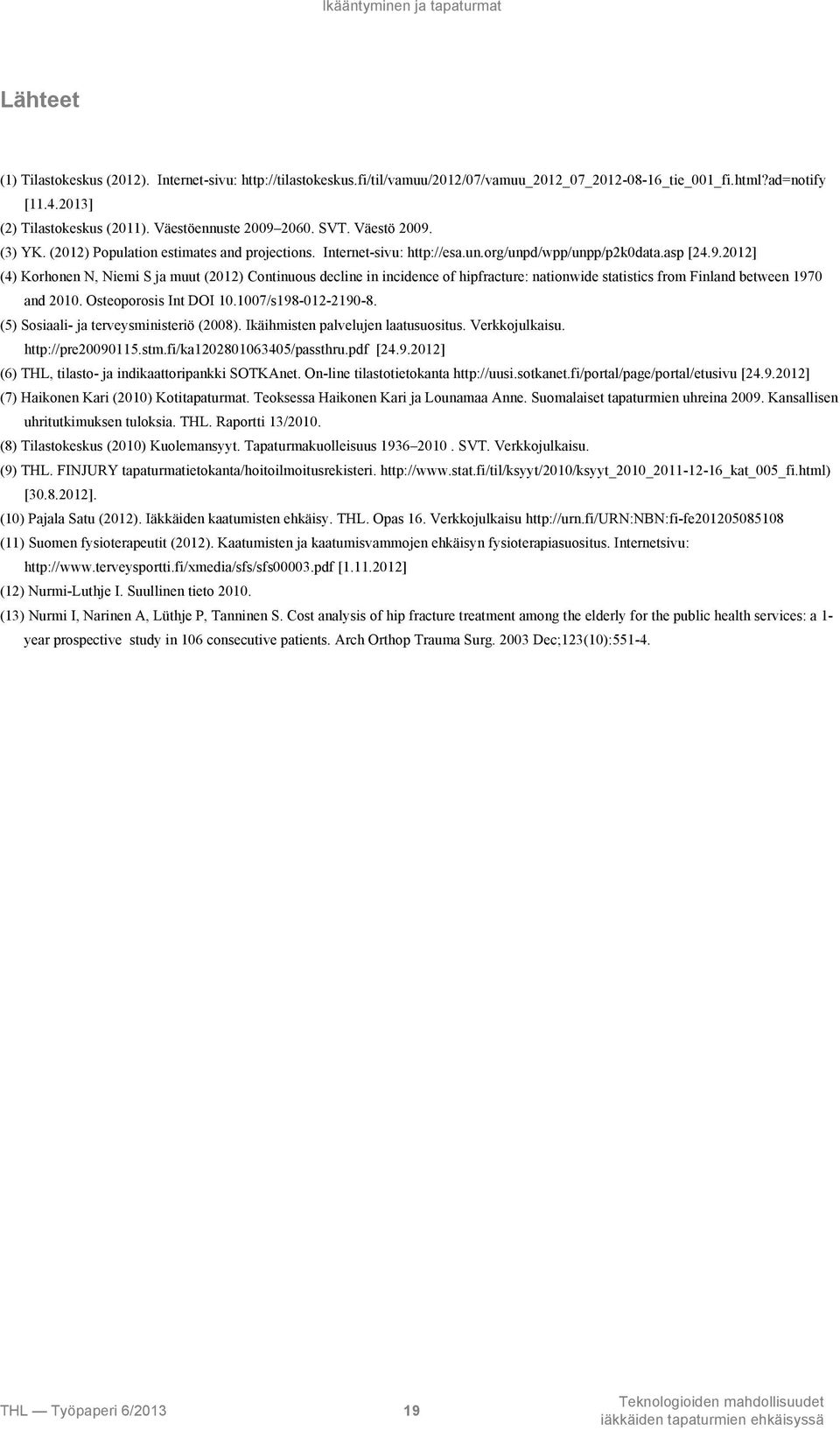 2060. SVT. Väestö 2009. (3) YK. (2012) Population estimates and projections. Internet-sivu: http://esa.un.org/unpd/wpp/unpp/p2k0data.asp [24.9.2012] (4) Korhonen N, Niemi S ja muut (2012) Continuous decline in incidence of hipfracture: nationwide statistics from Finland between 1970 and 2010.