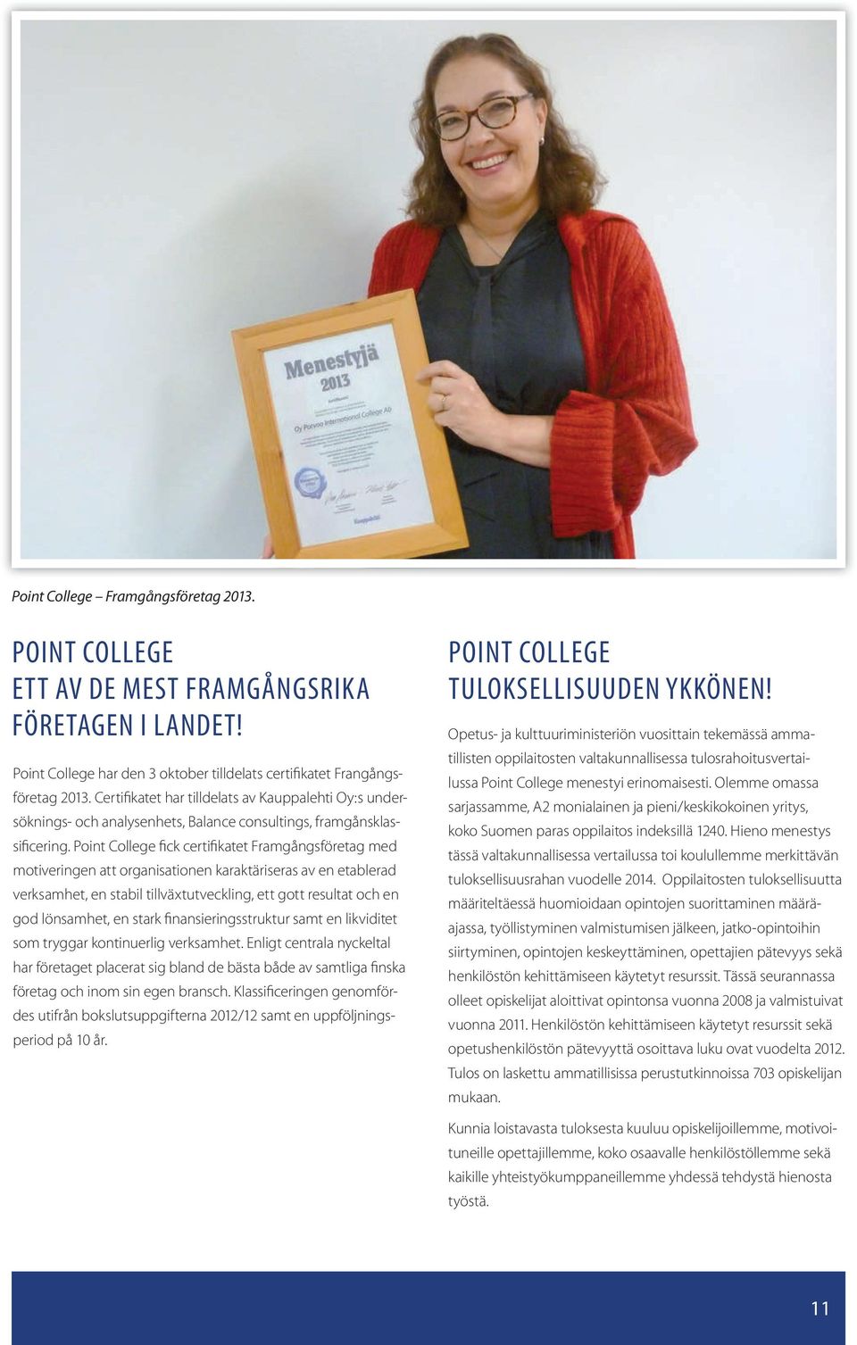 Point College fick certifikatet Framgångsföretag med motiveringen att organisationen karaktäriseras av en etablerad verksamhet, en stabil tillväxtutveckling, ett gott resultat och en god lönsamhet,