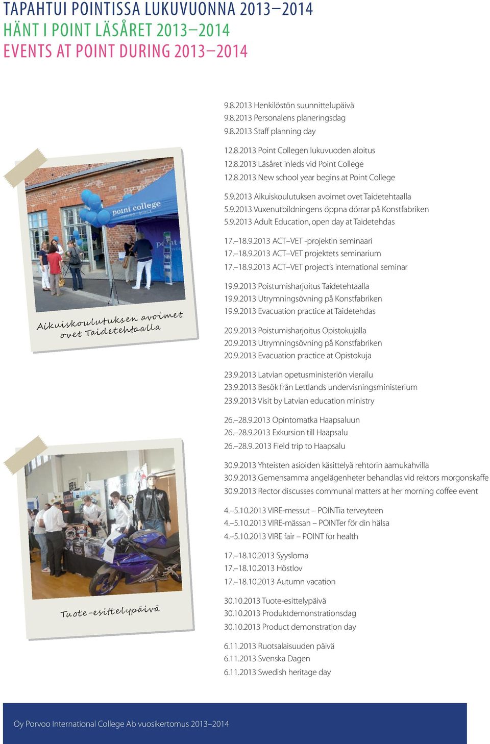 9.2013 Adult Education, open day at Taidetehdas 17. 18.9.2013 ACT VET -projektin seminaari 17. 18.9.2013 ACT VET projektets seminarium 17. 18.9.2013 ACT VET project s international seminar Aikuiskou lutuks e n avoi met ovet Taidet ehtaa lla 19.