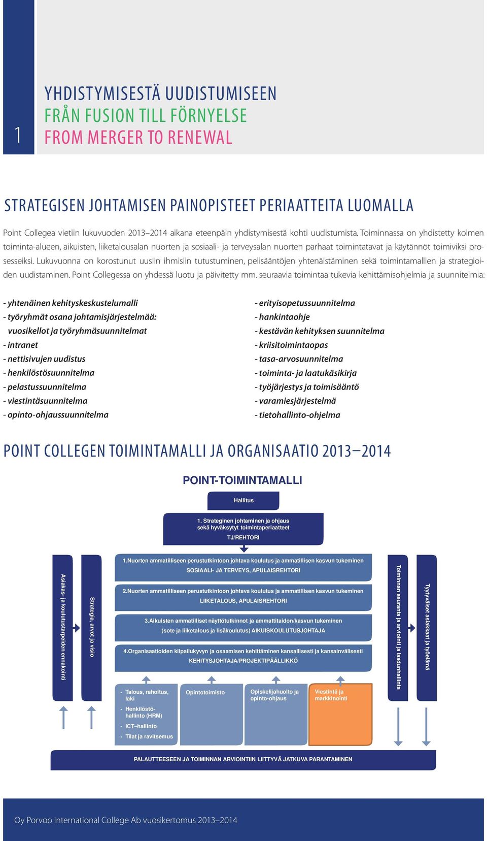 Toiminnassa on yhdistetty kolmen toiminta-alueen, aikuisten, liiketalousalan nuorten ja sosiaali- ja terveysalan nuorten parhaat toimintatavat ja käytännöt toimiviksi prosesseiksi.