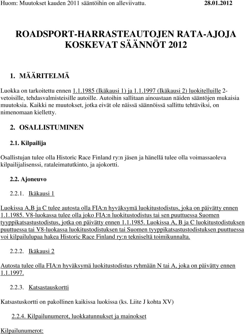 Kilpailija Osallistujan tulee olla Historic Race Finland ry:n jäsen ja hänellä tulee olla voimassaoleva kilpailijalisenssi, rataleimatutkinto, ja ajokortti. 2.2. Ajoneuvo 2.2.1.