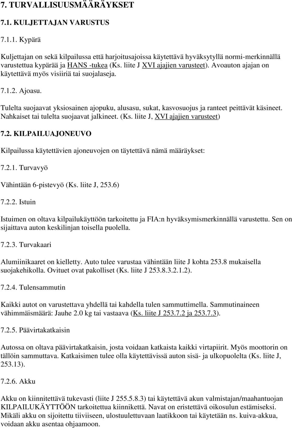 Tulelta suojaavat yksiosainen ajopuku, alusasu, sukat, kasvosuojus ja ranteet peittävät käsineet. Nahkaiset tai tulelta suojaavat jalkineet. (Ks. liite J, XVI ajajien varusteet) 7.2.