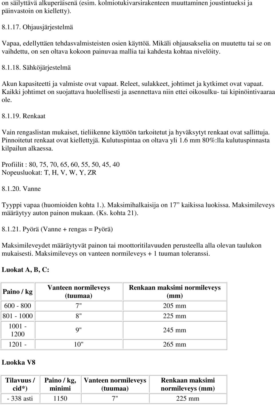 Releet, sulakkeet, johtimet ja kytkimet ovat vapaat. Kaikki johtimet on suojattava huolellisesti ja asennettava niin ettei oikosulku- tai kipinöintivaaraa ole. 8.1.19.