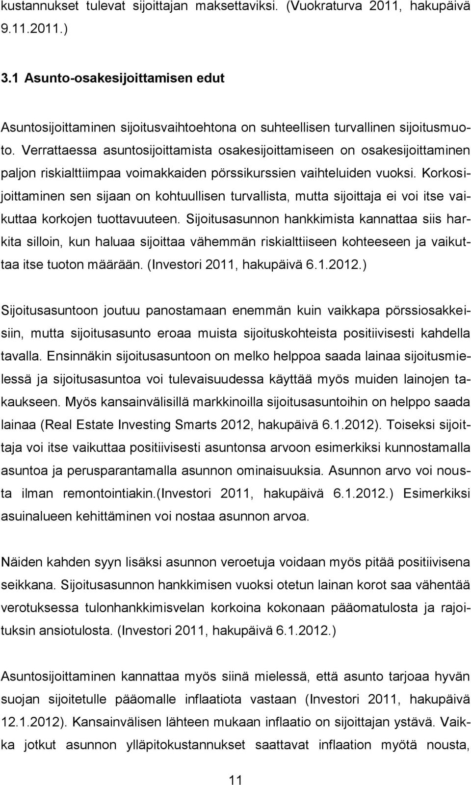 Verrattaessa asuntosijoittamista osakesijoittamiseen on osakesijoittaminen paljon riskialttiimpaa voimakkaiden pörssikurssien vaihteluiden vuoksi.