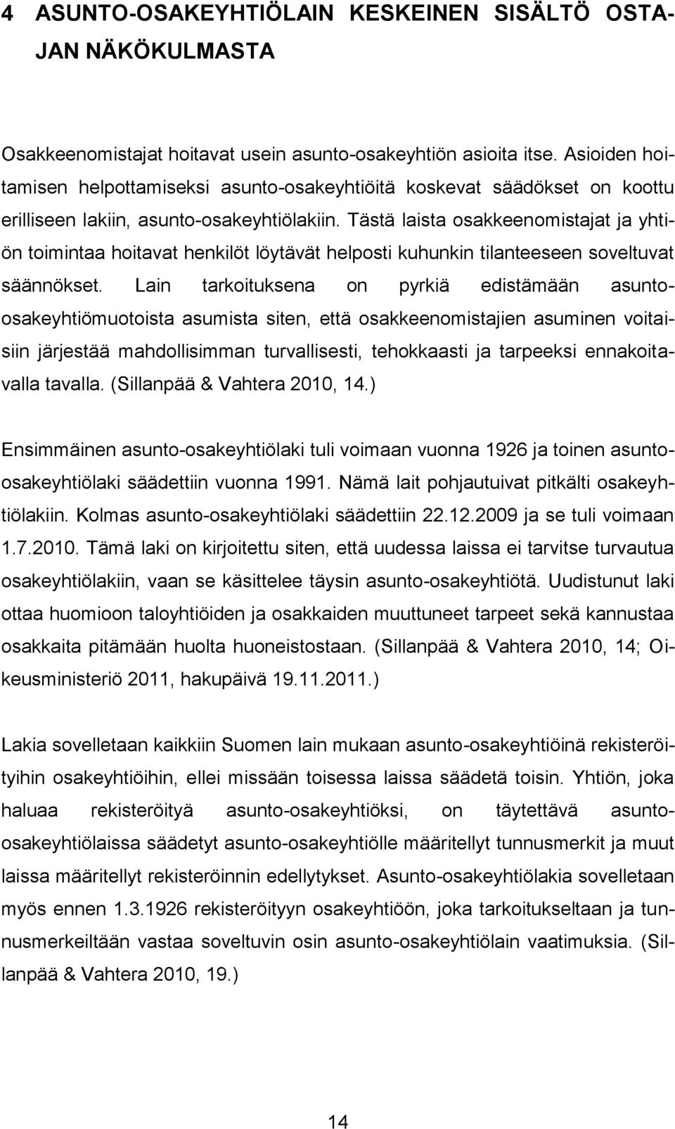 Tästä laista osakkeenomistajat ja yhtiön toimintaa hoitavat henkilöt löytävät helposti kuhunkin tilanteeseen soveltuvat säännökset.