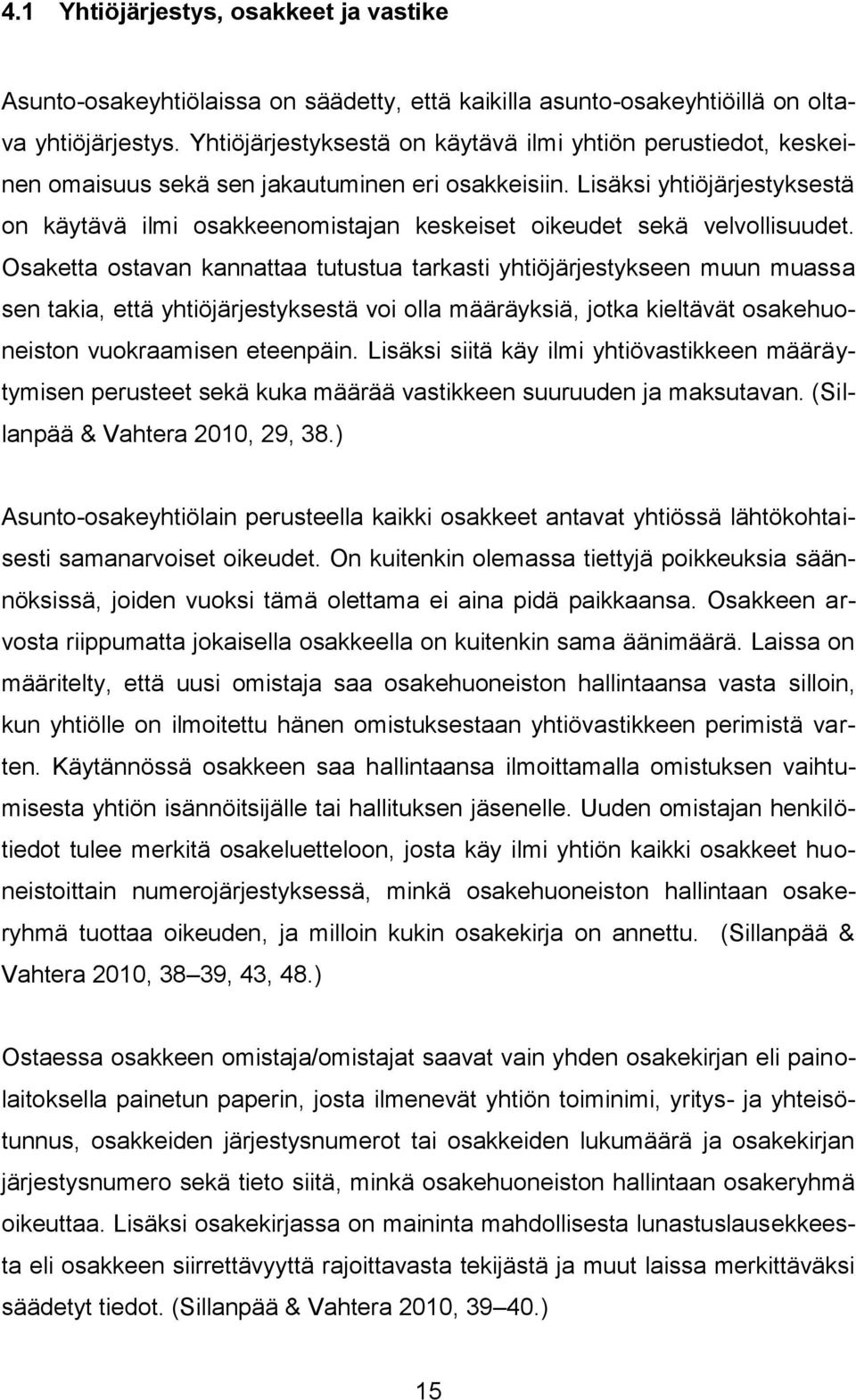 Lisäksi yhtiöjärjestyksestä on käytävä ilmi osakkeenomistajan keskeiset oikeudet sekä velvollisuudet.