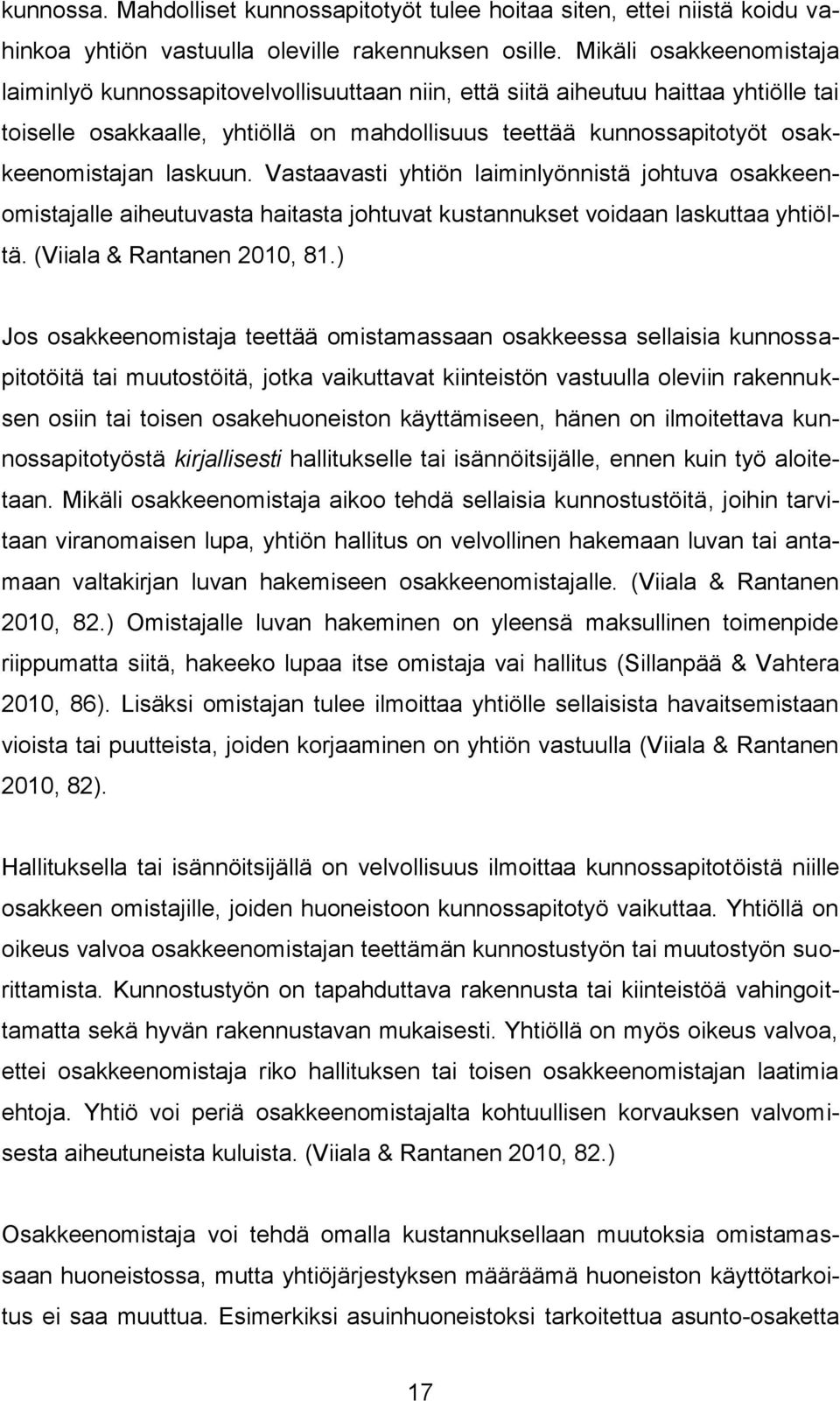 laskuun. Vastaavasti yhtiön laiminlyönnistä johtuva osakkeenomistajalle aiheutuvasta haitasta johtuvat kustannukset voidaan laskuttaa yhtiöltä. (Viiala & Rantanen 2010, 81.