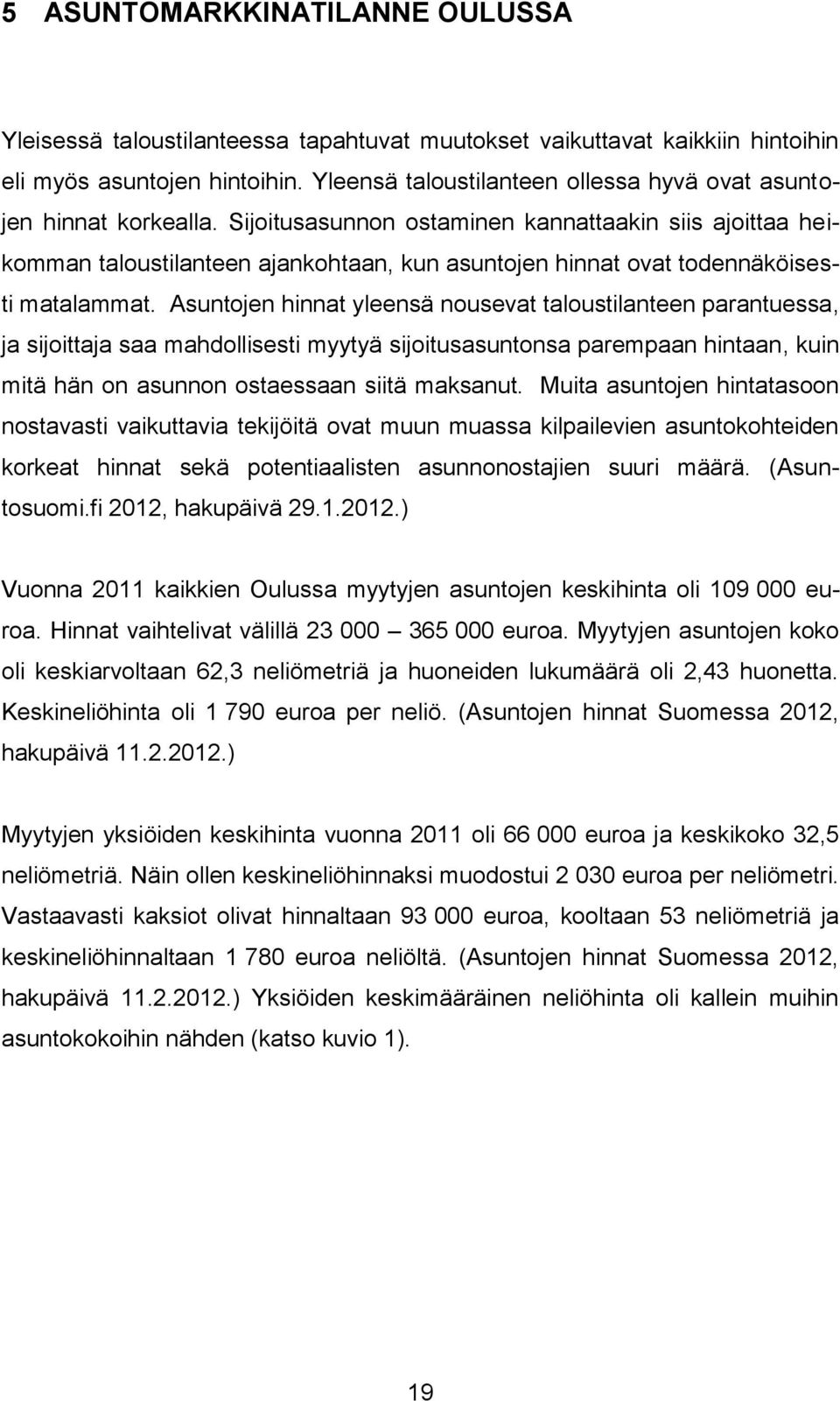 Sijoitusasunnon ostaminen kannattaakin siis ajoittaa heikomman taloustilanteen ajankohtaan, kun asuntojen hinnat ovat todennäköisesti matalammat.