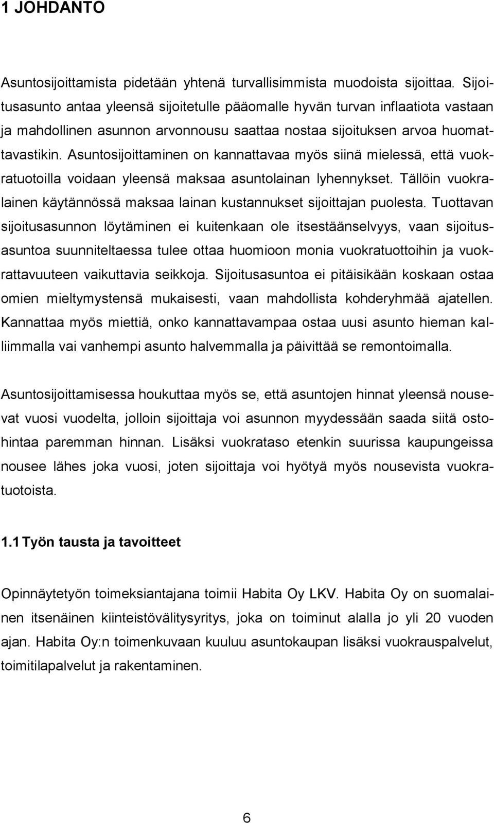 Asuntosijoittaminen on kannattavaa myös siinä mielessä, että vuokratuotoilla voidaan yleensä maksaa asuntolainan lyhennykset.