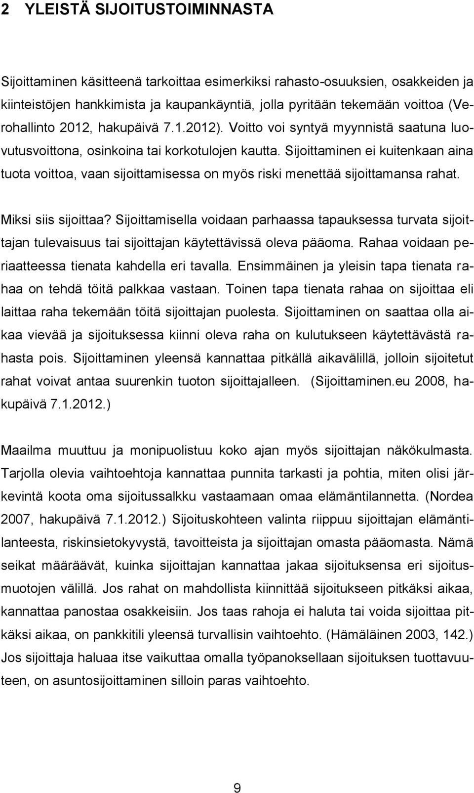 Sijoittaminen ei kuitenkaan aina tuota voittoa, vaan sijoittamisessa on myös riski menettää sijoittamansa rahat. Miksi siis sijoittaa?