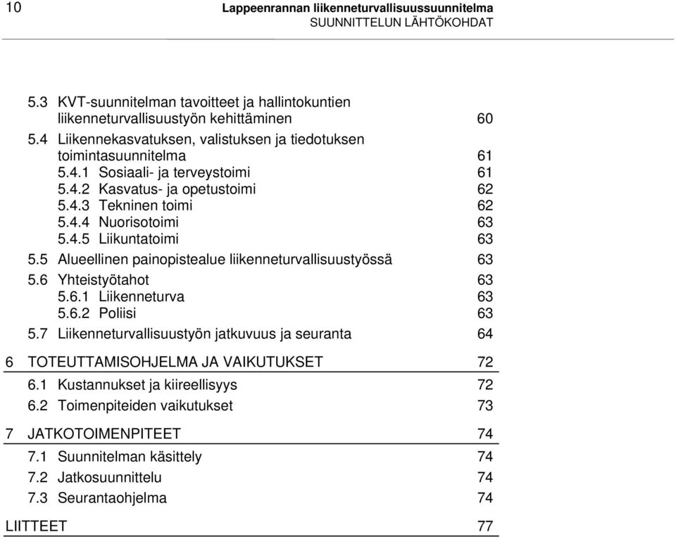 5 Alueellinen painopistealue liikenneturvallisuustyössä 63 5.6 Yhteistyötahot 63 5.6.1 Liikenneturva 63 5.6.2 Poliisi 63 5.