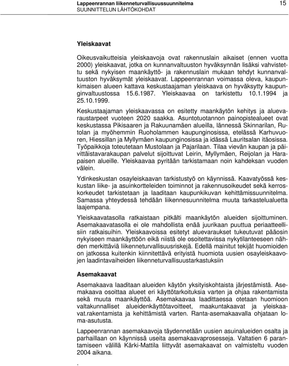 Lappeenrannan voimassa oleva, kaupunkimaisen alueen kattava keskustaajaman yleiskaava on hyväksytty kaupunginvaltuustossa 15.6.1987. Yleiskaavaa on tarkistettu 10.1.1994 ja 25.10.1999.