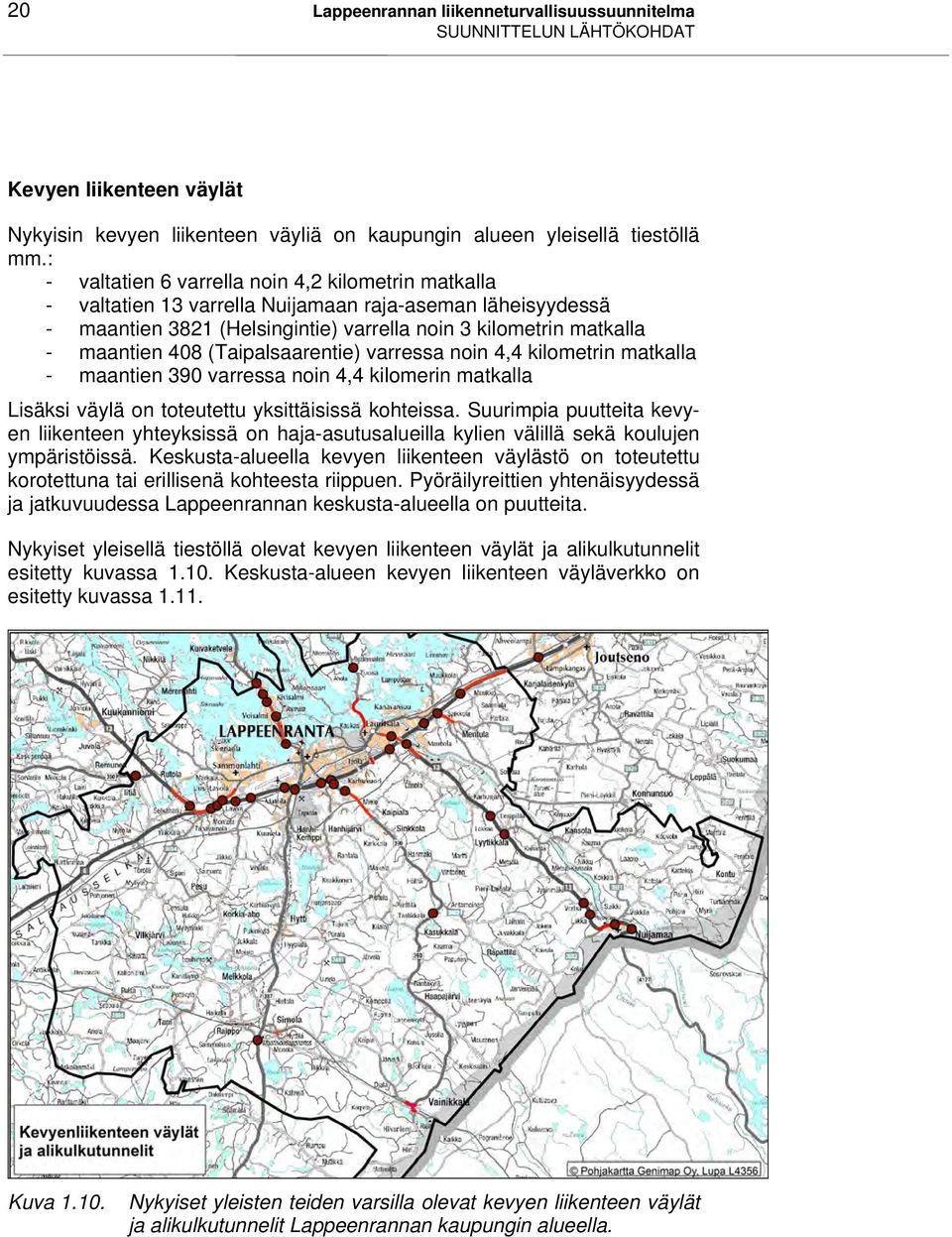 (Taipalsaarentie) varressa noin 4,4 kilometrin matkalla maantien 390 varressa noin 4,4 kilomerin matkalla Lisäksi väylä on toteutettu yksittäisissä kohteissa.