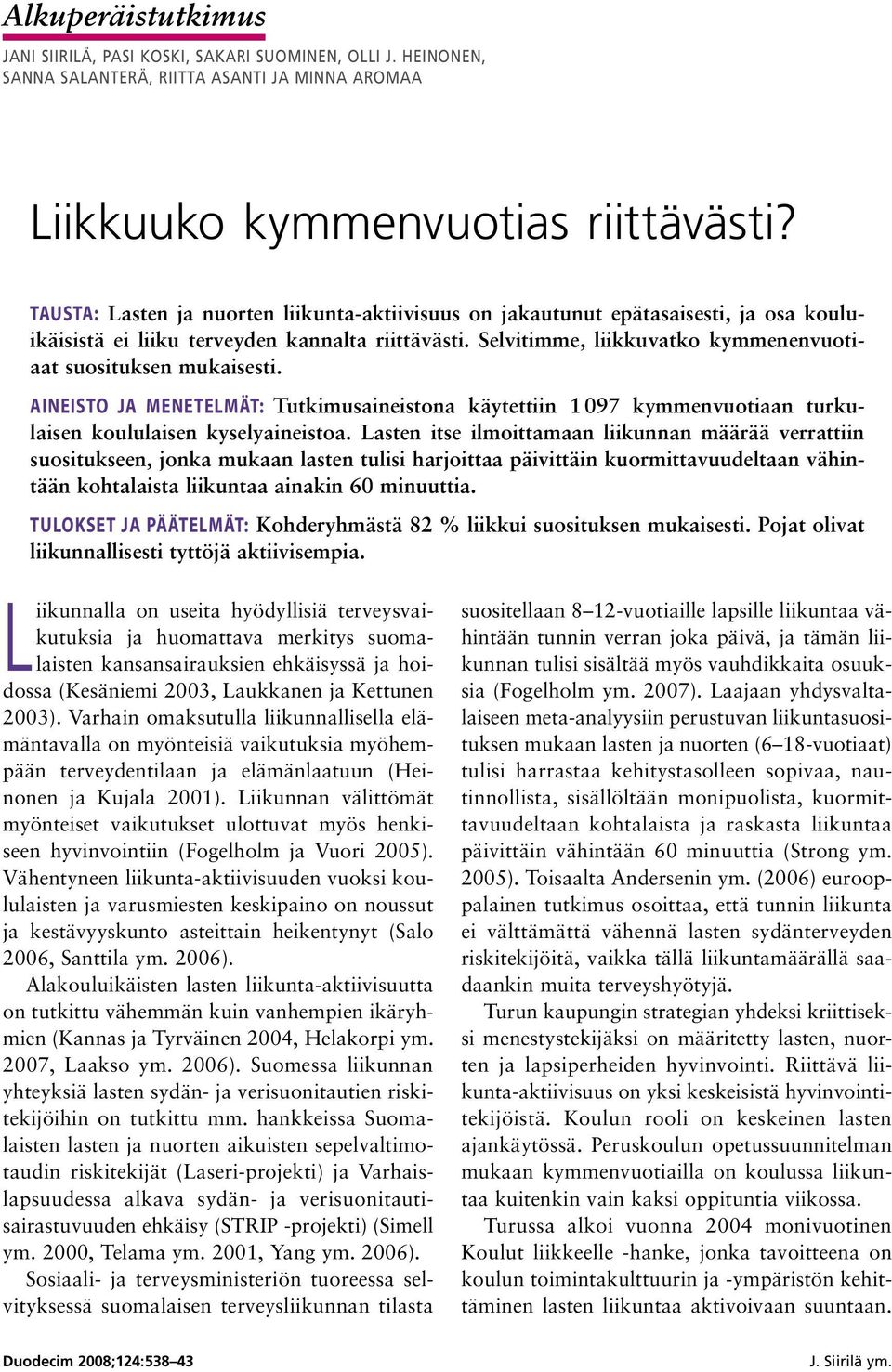 Selvitimme, liikkuvatko kymmenenvuotiaat suosituksen mukaisesti. AINEISTO JA MENETELMÄT: Tutkimusaineistona käytettiin 1 097 kymmenvuotiaan turkulaisen koululaisen kyselyaineistoa.