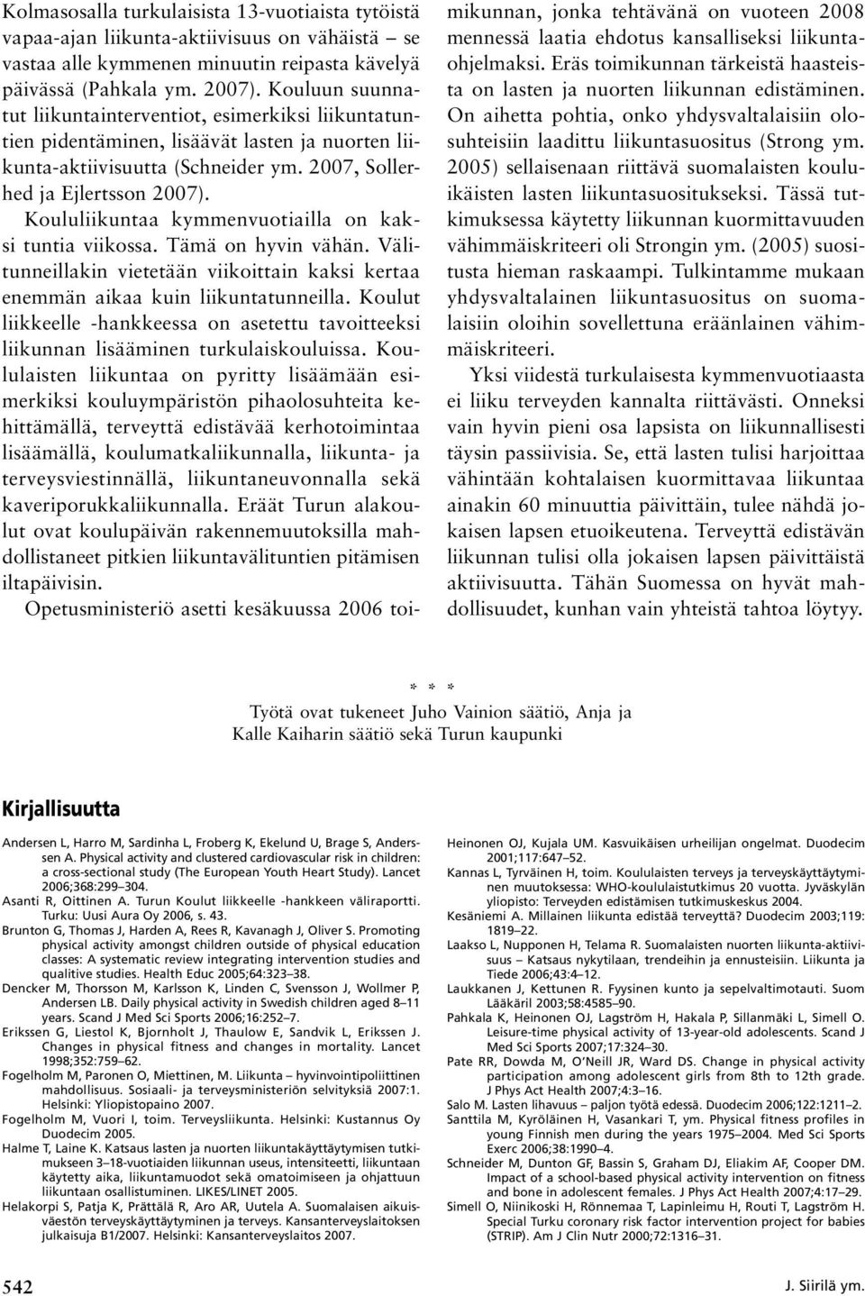 Koululiikuntaa kymmenvuotiailla on kaksi tuntia viikossa. Tämä on hyvin vähän. Välitunneillakin vietetään viikoittain kaksi kertaa enemmän aikaa kuin liikuntatunneilla.