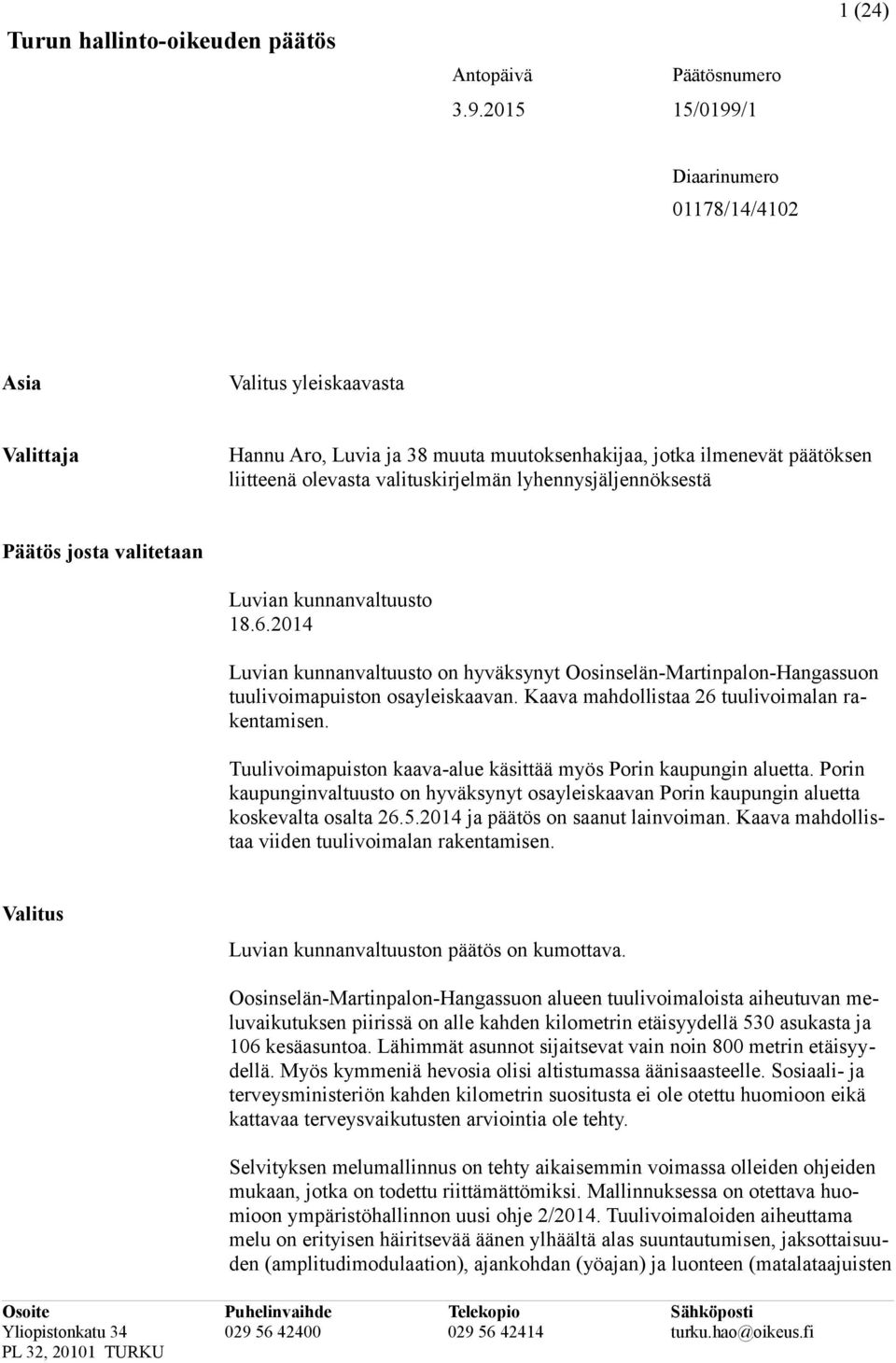 lyhennysjäljennöksestä Päätös josta valitetaan Luvian kunnanvaltuusto 18.6.2014 Luvian kunnanvaltuusto on hyväksynyt Oosinselän-Martinpalon-Hangassuon tuulivoimapuiston osayleiskaavan.