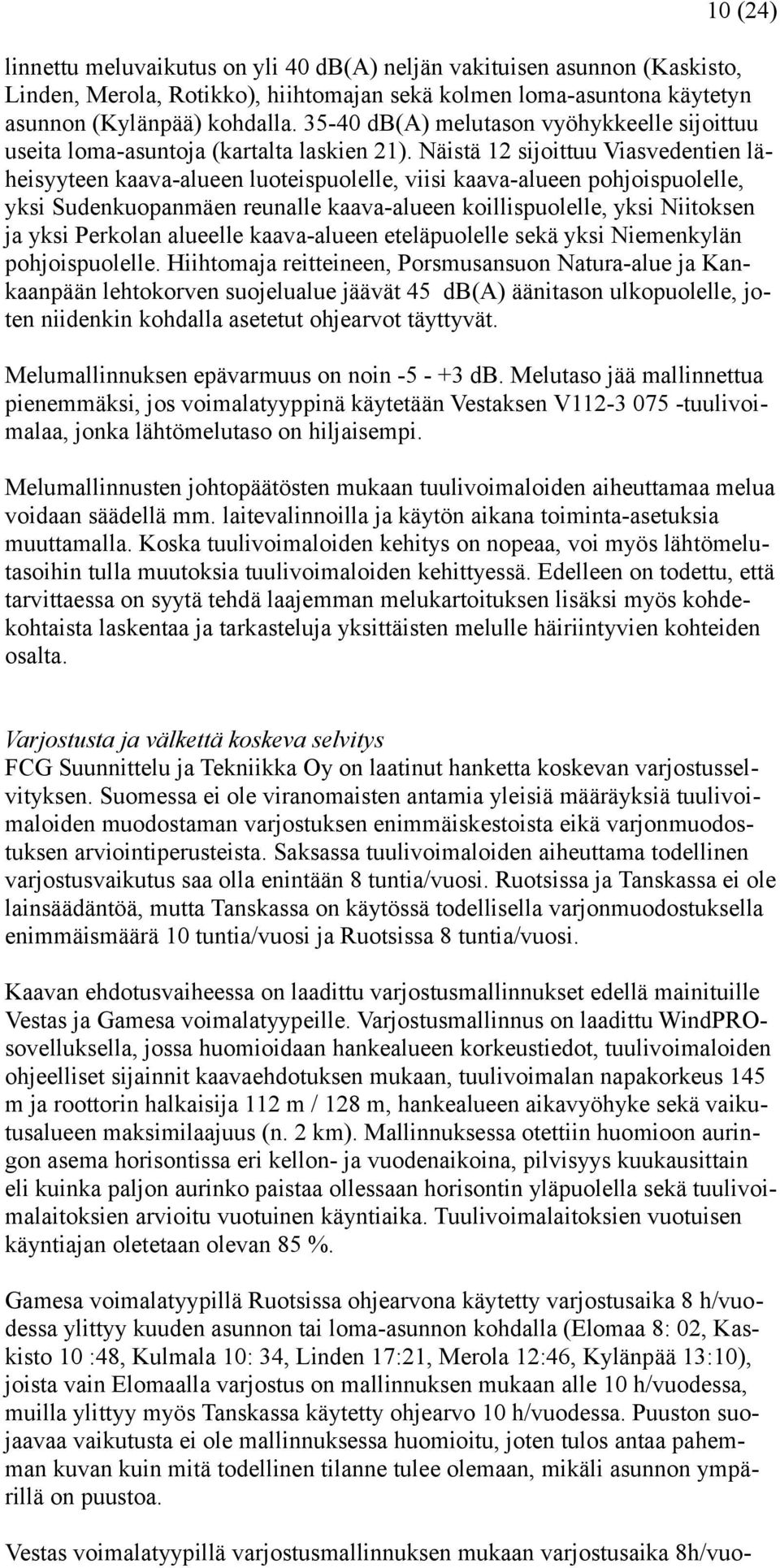 Näistä 12 sijoittuu Viasvedentien läheisyyteen kaava-alueen luoteispuolelle, viisi kaava-alueen pohjoispuolelle, yksi Sudenkuopanmäen reunalle kaava-alueen koillispuolelle, yksi Niitoksen ja yksi