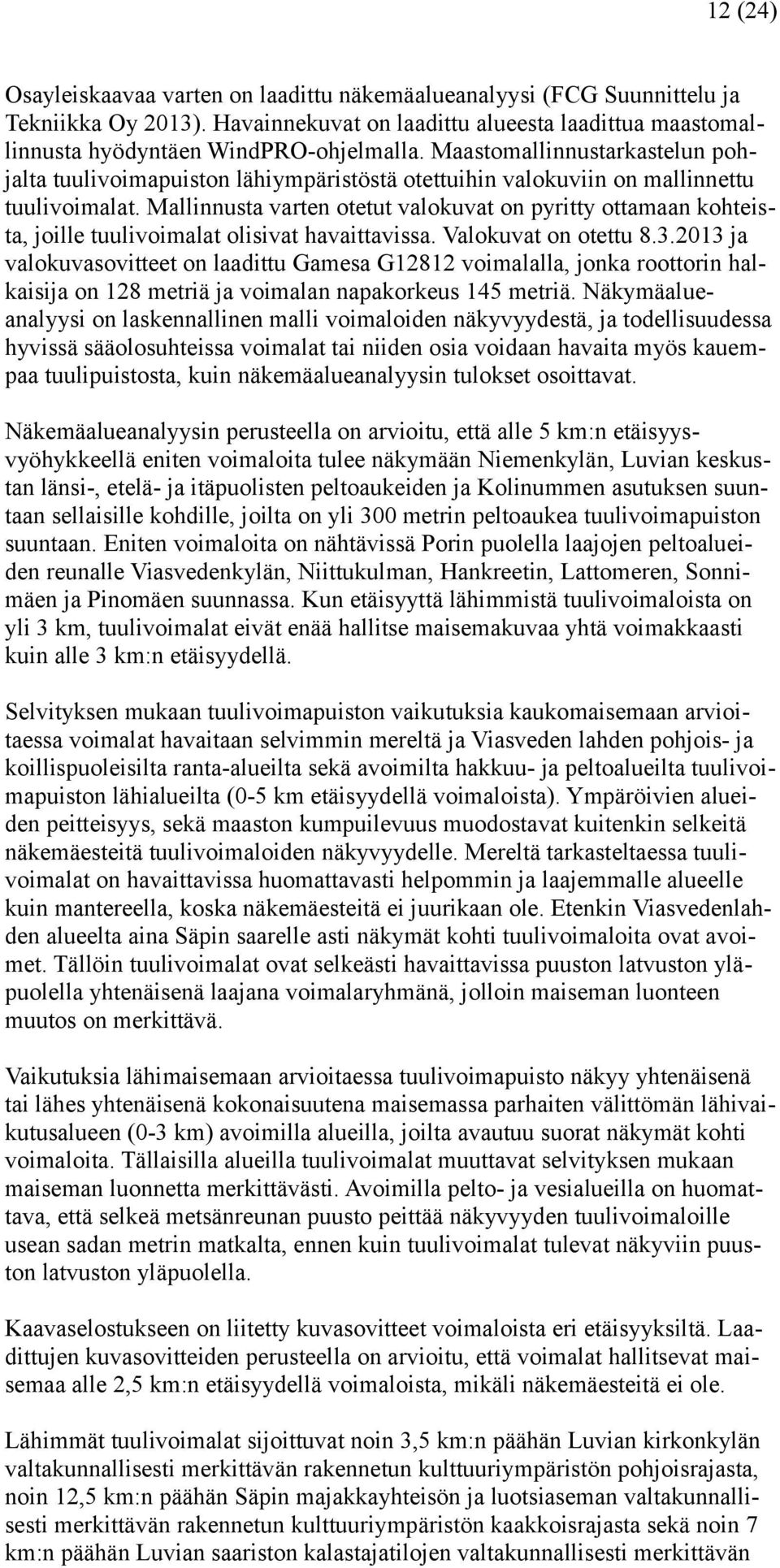 Mallinnusta varten otetut valokuvat on pyritty ottamaan kohteista, joille tuulivoimalat olisivat havaittavissa. Valokuvat on otettu 8.3.