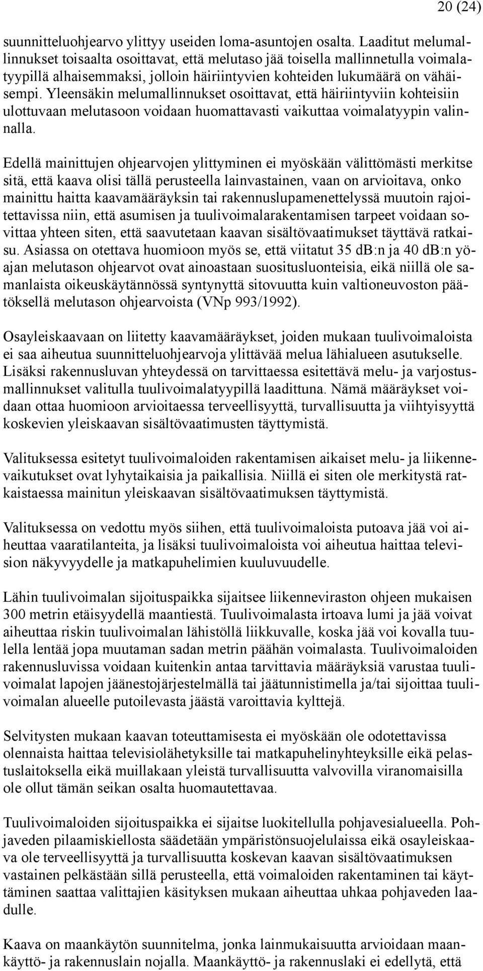 Yleensäkin melumallinnukset osoittavat, että häiriintyviin kohteisiin ulottuvaan melutasoon voidaan huomattavasti vaikuttaa voimalatyypin valinnalla.