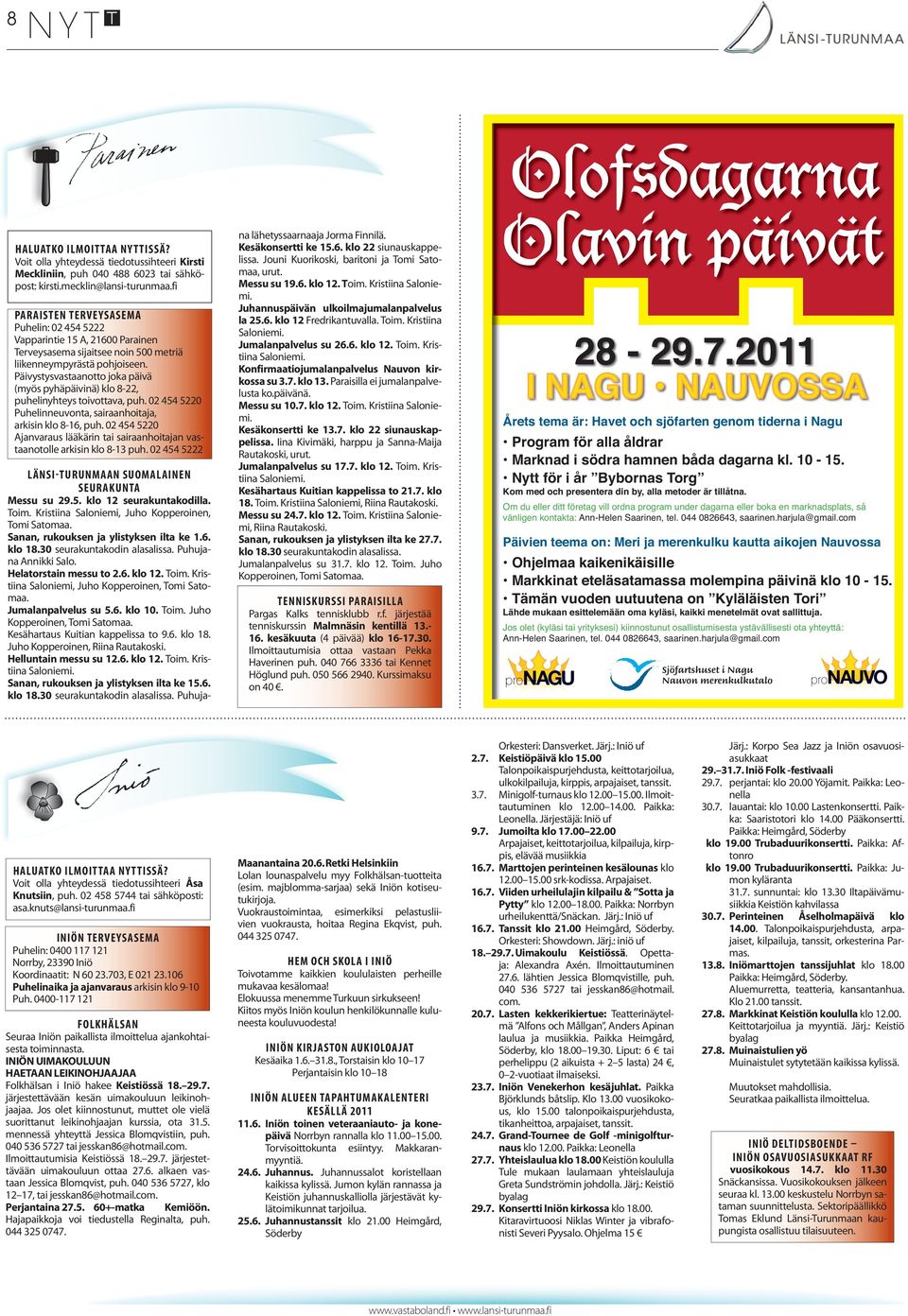 Päivystysvastaanotto joka päivä (myös pyhäpäivinä) klo 8-22, puhelinyhteys toivottava, puh. 02 454 5220 Puhelinneuvonta, sairaanhoitaja, arkisin klo 8-16, puh.