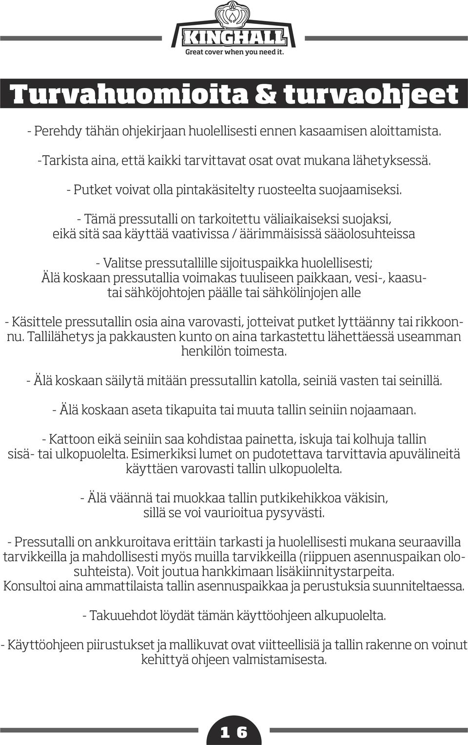 - Tämä pressutalli on tarkoitettu väliaikaiseksi suojaksi, eikä sitä saa käyttää vaativissa / äärimmäisissä sääolosuhteissa - Valitse pressutallille sijoituspaikka huolellisesti; Älä koskaan