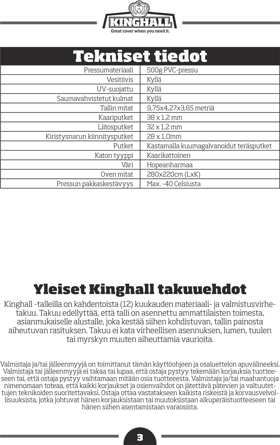 -40 Celsiusta Yleiset Kinghall takuuehdot Kinghall -talleilla on kahdentoista (12) kuukauden materiaali- ja valmistusvirhetakuu.