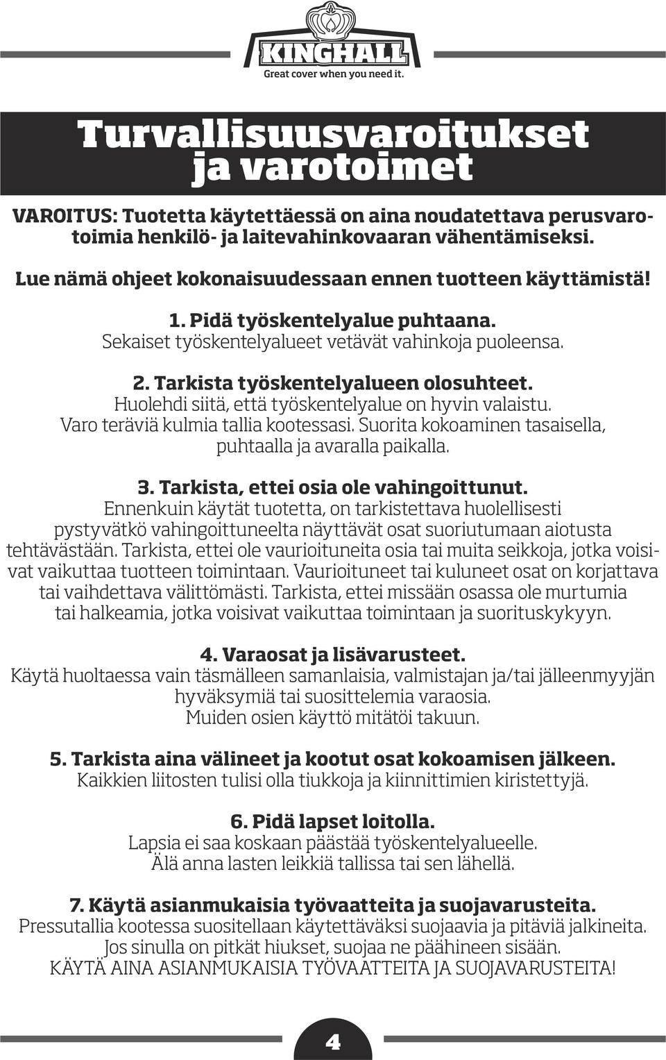 Huolehdi siitä, että työskentelyalue on hyvin valaistu. Varo teräviä kulmia tallia kootessasi. Suorita kokoaminen tasaisella, puhtaalla ja avaralla paikalla. 3.