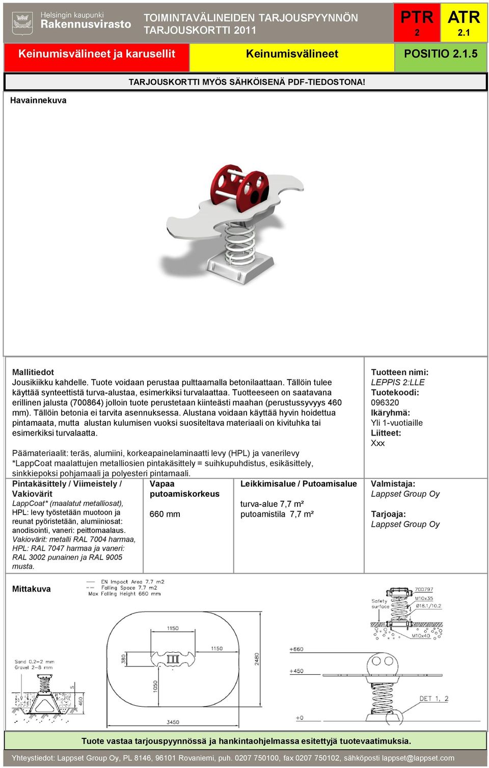 Tällöin betonia ei tarvita asennuksessa. Alustana voidaan käyttää hyvin hoidettua pintamaata, mutta alustan kulumisen vuoksi suositeltava materiaali on kivituhka tai esimerkiksi turvalaatta.