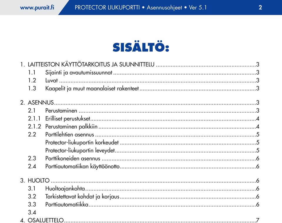 ..4 2.2 Porttilehtien asennus...5 Protector-liukuportin korkeudet...5 Protector-liukuportin leveydet...5 2.3 Porttikoneiden asennus...6 2.