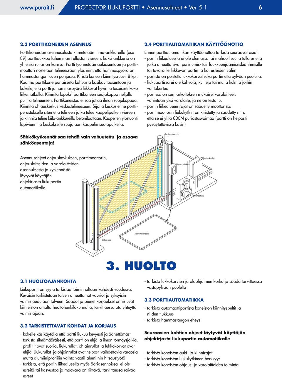 Portti työnnetään aukiasentoon ja porttimoottori nostetaan telineessään ylös niin, että hammaspyörä on hammastangon loven pohjassa. Kiristä koneen kiinnitysruuvit 8 kpl.