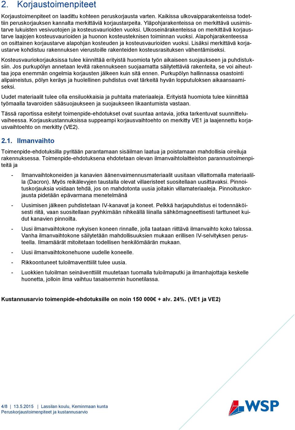 Ulkoseinärakenteissa on merkittävä korjaustarve laajojen kosteusvaurioiden ja huonon kosteusteknisen toiminnan vuoksi.