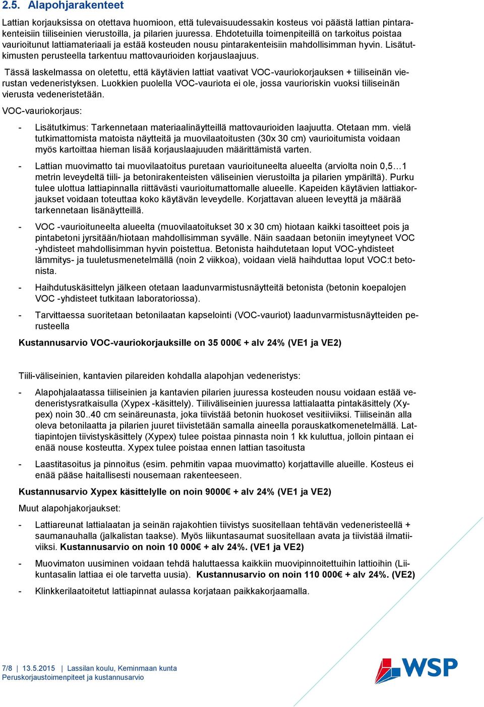 Lisätutkimusten perusteella tarkentuu mattovaurioiden korjauslaajuus. Tässä laskelmassa on oletettu, että käytävien lattiat vaativat VOC-vauriokorjauksen + tiiliseinän vierustan vedeneristyksen.