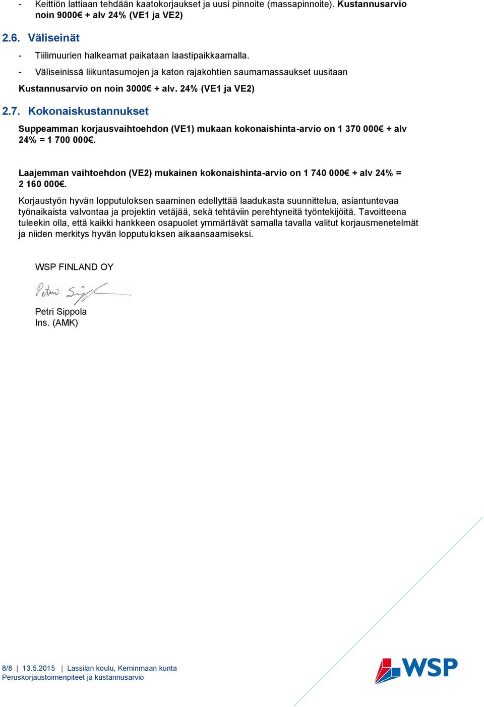 Kokonaiskustannukset Suppeamman korjausvaihtoehdon (VE1) mukaan kokonaishinta-arvio on 1 370 000 + alv 24% = 1 700 000.