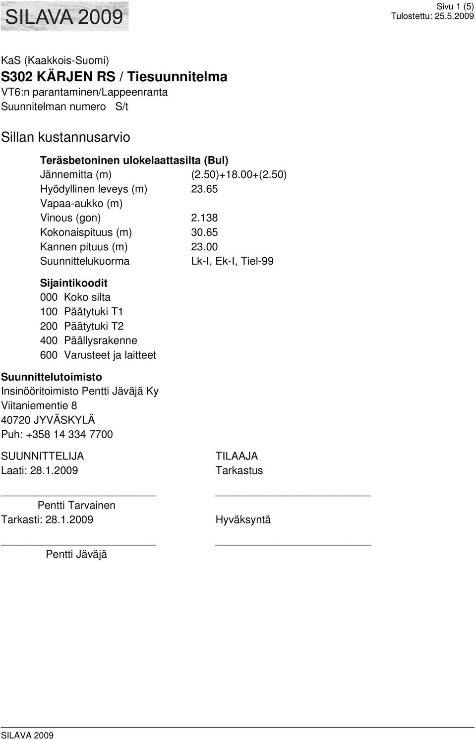 00 Suunnittelukuorma Lk-I, Ek-I, Tiel-99 Sijaintikoodit 000 Koko silta 100 Päätytuki T1 200 Päätytuki T2 400 Päällysrakenne 600 Varusteet ja laitteet