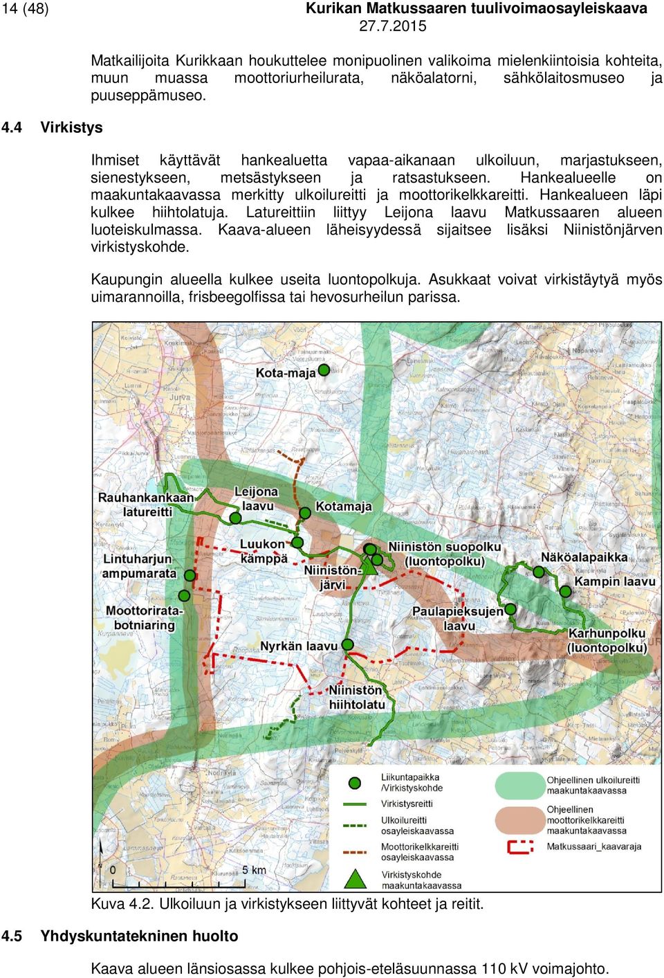 Ihmiset käyttävät hankealuetta vapaa-aikanaan ulkoiluun, marjastukseen, sienestykseen, metsästykseen ja ratsastukseen. Hankealueelle on maakuntakaavassa merkitty ulkoilureitti ja moottorikelkkareitti.