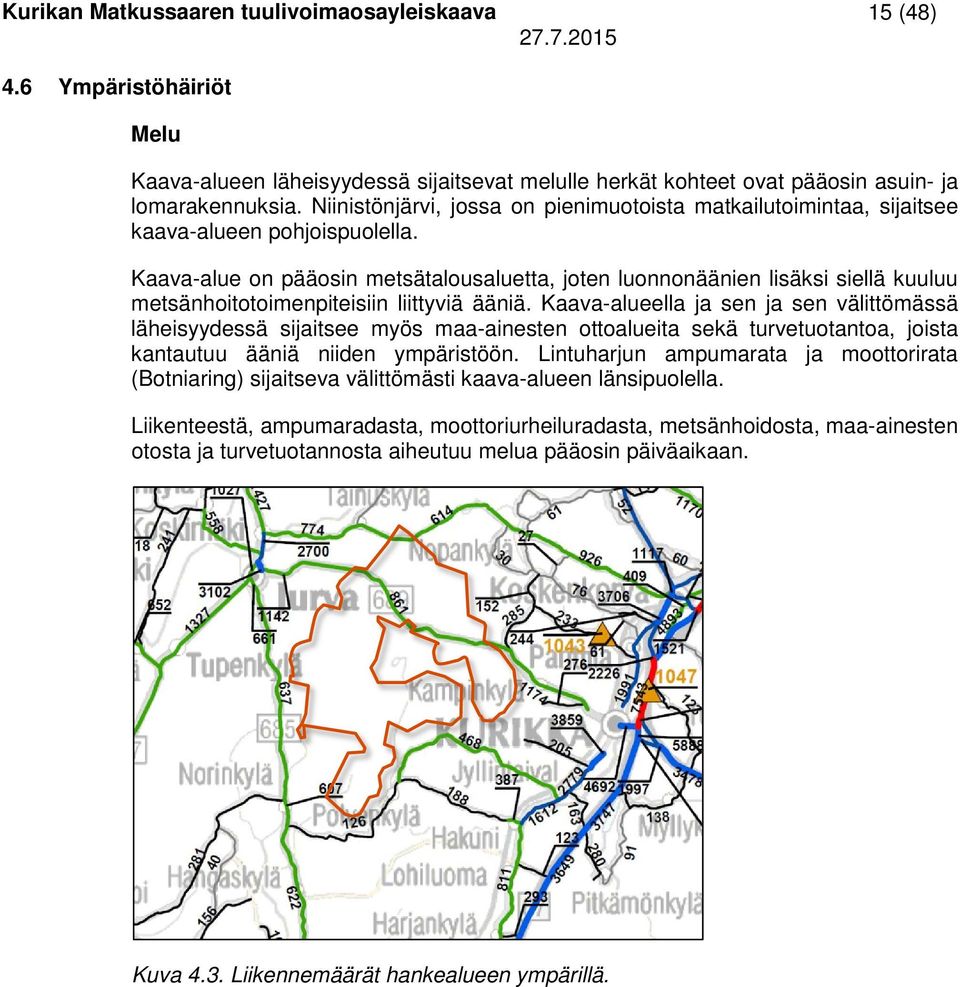 Kaava-alue on pääosin metsätalousaluetta, joten luonnonäänien lisäksi siellä kuuluu metsänhoitotoimenpiteisiin liittyviä ääniä.