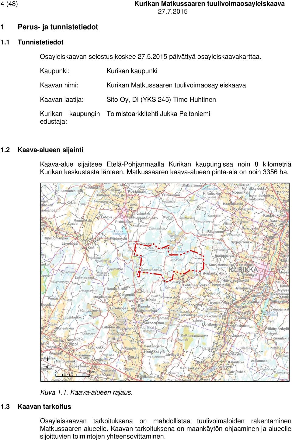 Peltoniemi 1.2 Kaava-alueen sijainti Kaava-alue sijaitsee Etelä-Pohjanmaalla Kurikan kaupungissa noin 8 kilometriä Kurikan keskustasta länteen. Matkussaaren kaava-alueen pinta-ala on noin 3356 ha. 1.3 Kaavan tarkoitus Kuva 1.
