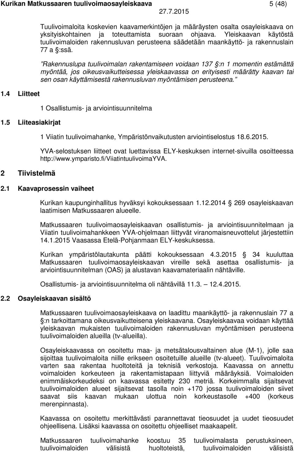 Yleiskaavan käytöstä tuulivoimaloiden rakennusluvan perusteena säädetään maankäyttö- ja rakennuslain 77 a :ssä.