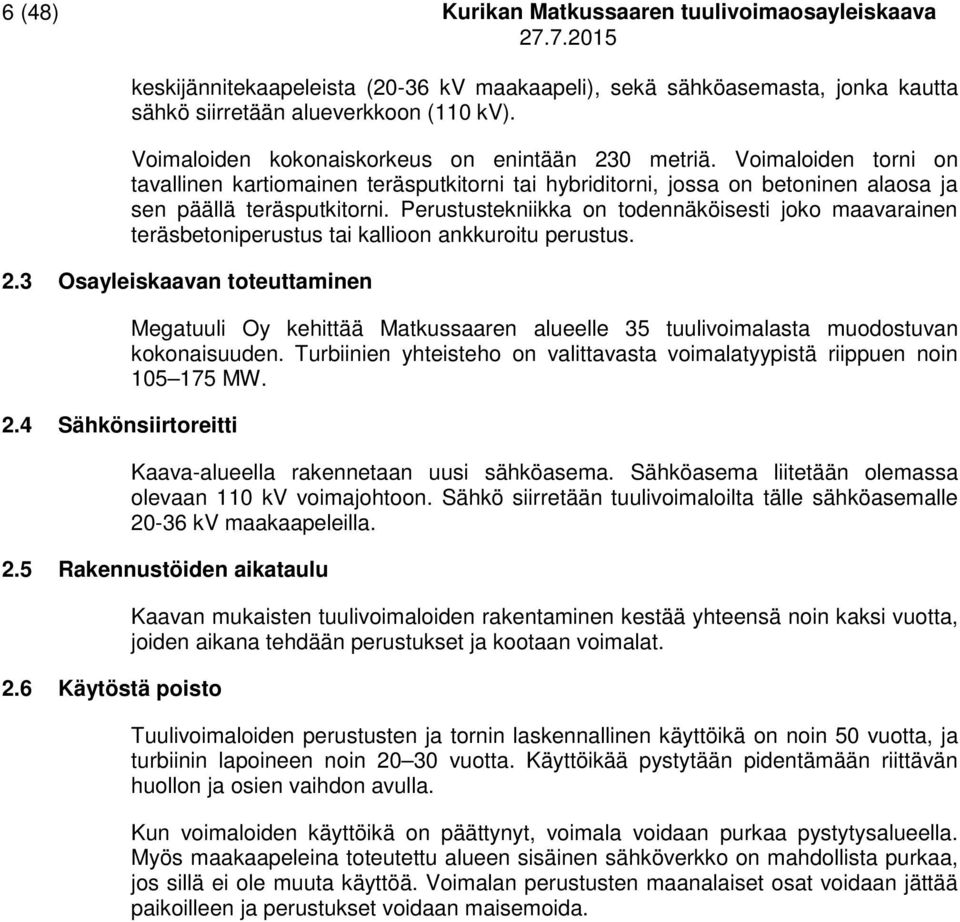 Perustustekniikka on todennäköisesti joko maavarainen teräsbetoniperustus tai kallioon ankkuroitu perustus. 2.3 Osayleiskaavan toteuttaminen 2.