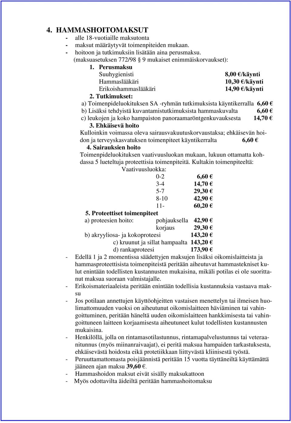 Tutkimukset: a) Toimenpideluokituksen SA -ryhmän tutkimuksista käyntikerralla 6,60 b) Lisäksi tehdyistä kuvantamistutkimuksista hammaskuvalta 6,60 c) leukojen ja koko hampaiston