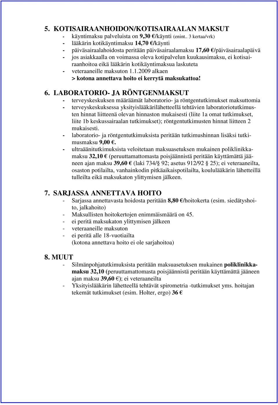 ei kotisairaanhoitoa eikä lääkärin kotikäyntimaksua laskuteta - veteraaneille maksuton 1.1.2009 alkaen > kotona annettava hoito ei kerrytä maksukattoa! 6.