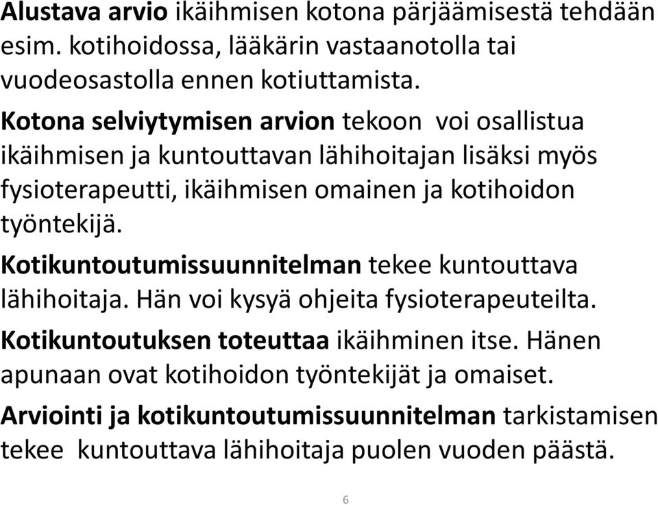 työntekijä. Kotikuntoutumissuunnitelman tekee kuntouttava lähihoitaja. Hän voi kysyä ohjeita fysioterapeuteilta.