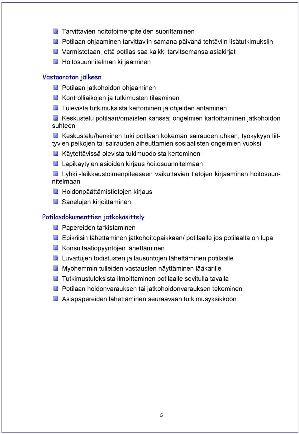 potilaan/omaisten kanssa; ongelmien kartoittaminen jatkohoidon suhteen Keskustelu/henkinen tuki potilaan kokeman sairauden uhkan, työkykyyn liittyvien pelkojen tai sairauden aiheuttamien sosiaalisten