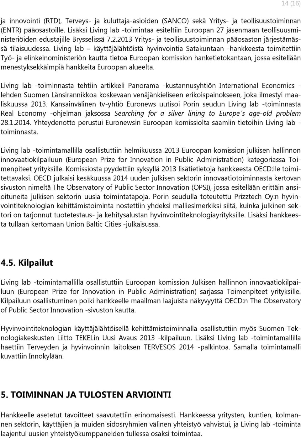 Living lab käyttäjälähtöistä hyvinvointia Satakuntaan -hankkeesta toimitettiin Työ- ja elinkeinoministeriön kautta tietoa Euroopan komission hanketietokantaan, jossa esitellään menestyksekkäimpiä